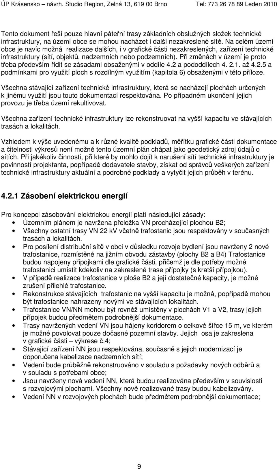 Při změnách v území je proto třeba především řídit se zásadami obsaženými v oddíle 4.2 a pododdílech 4. 2.1. až 4.2.5 a podmínkami pro využití ploch s rozdílným využitím (kapitola 6) obsaženými v této příloze.