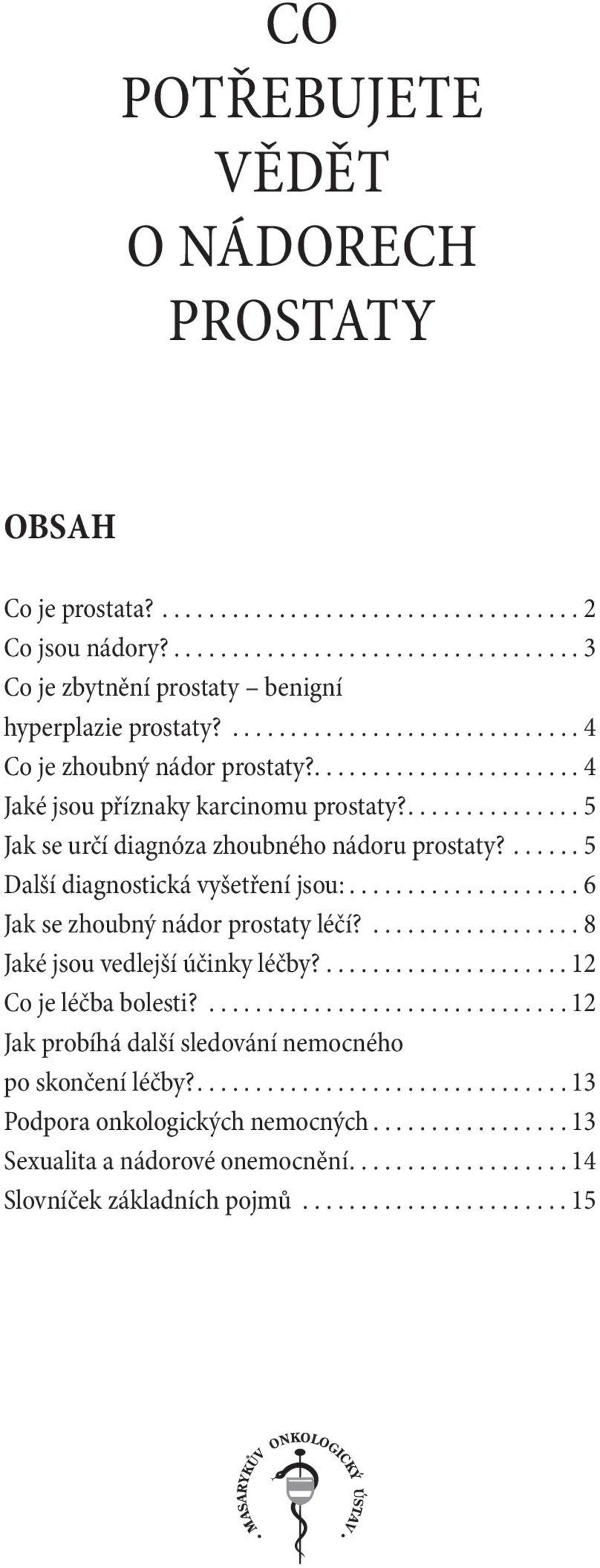 ..... 5 Další diagnostická vyšetření jsou:................... 6 Jak se zhoubný nádor prostaty léčí?................. 8 Jaké jsou vedlejší účinky léčby?..................... 12 Co je léčba bolesti?