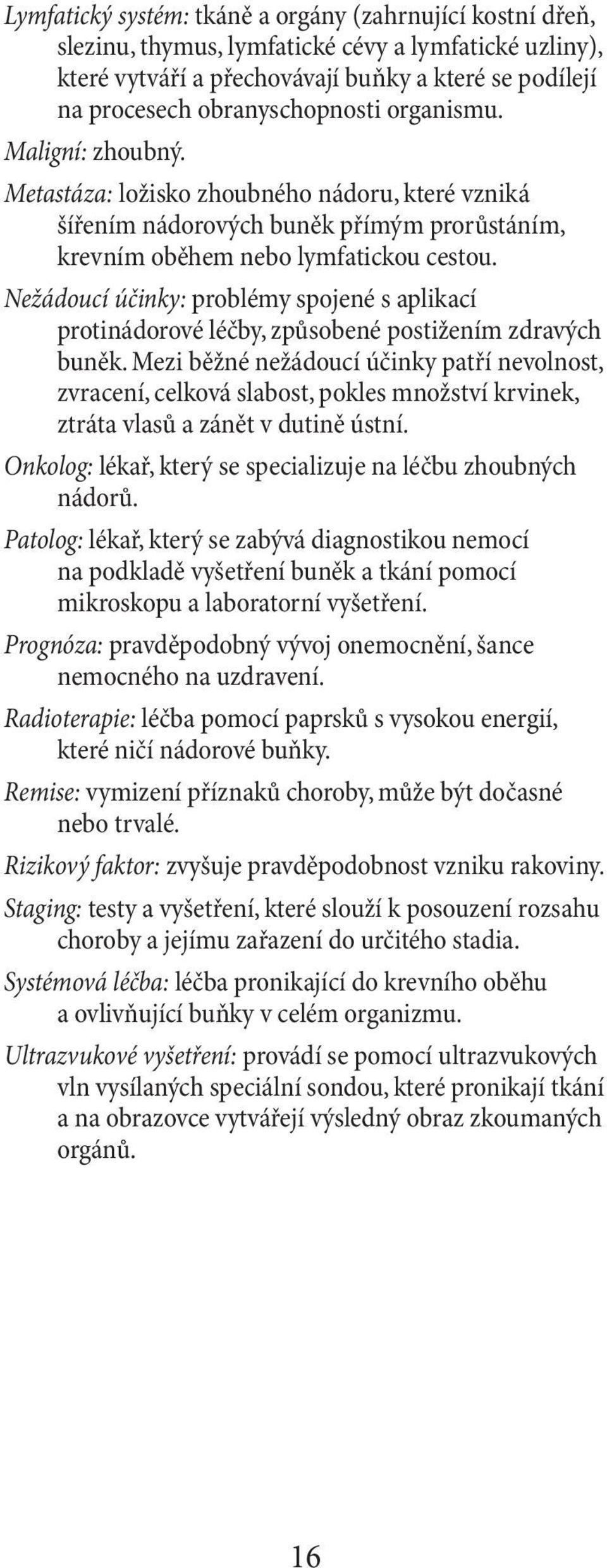 Nežádoucí účinky: problémy spojené s aplikací protinádorové léčby, způsobené postižením zdravých buněk.