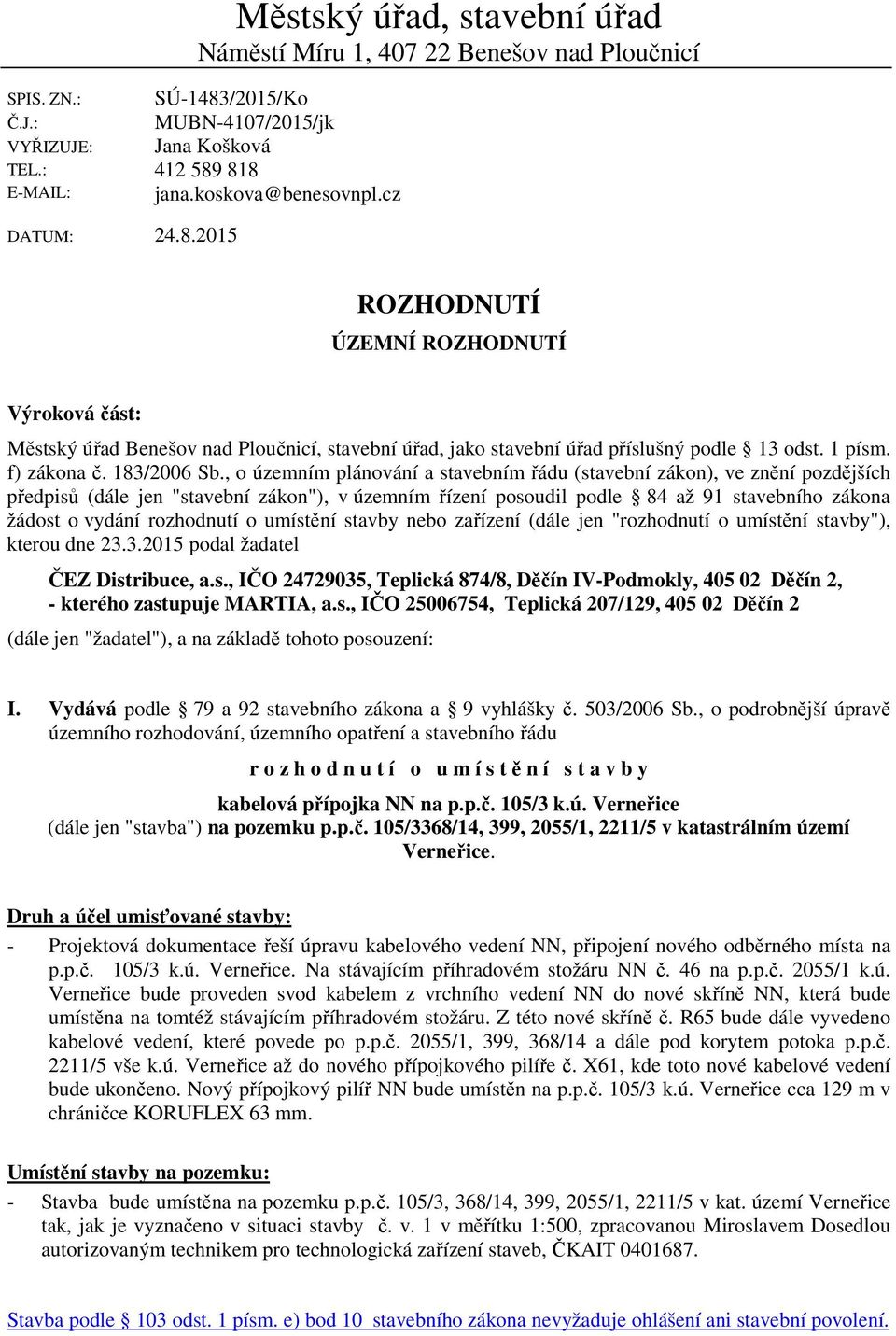 , o územním plánování a stavebním řádu (stavební zákon), ve znění pozdějších předpisů (dále jen "stavební zákon"), v územním řízení posoudil podle 84 až 91 stavebního zákona žádost o vydání