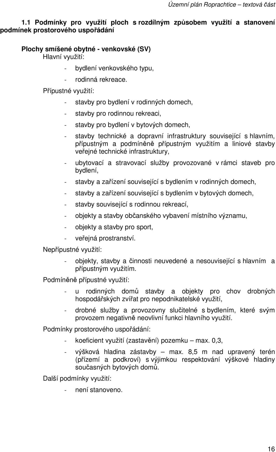 podmíněně přípustným využitím a liniové stavby veřejné technické infrastruktury, - ubytovací a stravovací služby provozované v rámci staveb pro bydlení, - stavby a zařízení související s bydlením v