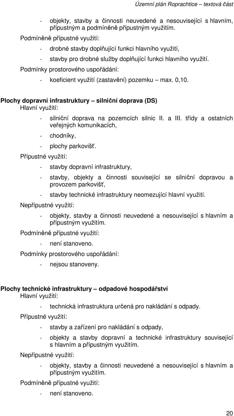 Plochy dopravní infrastruktury silniční doprava (DS) - silniční doprava na pozemcích silnic II. a III. třídy a ostatních veřejných komunikacích, - chodníky, - plochy parkovišť.