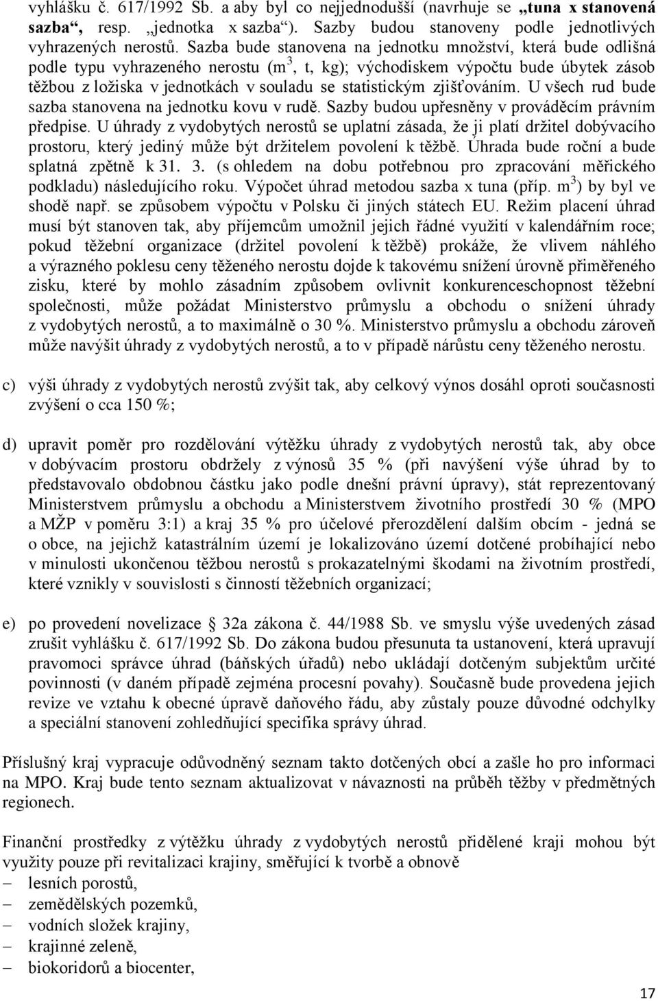 statistickým zjišťováním. U všech rud bude sazba stanovena na jednotku kovu v rudě. Sazby budou upřesněny v prováděcím právním předpise.