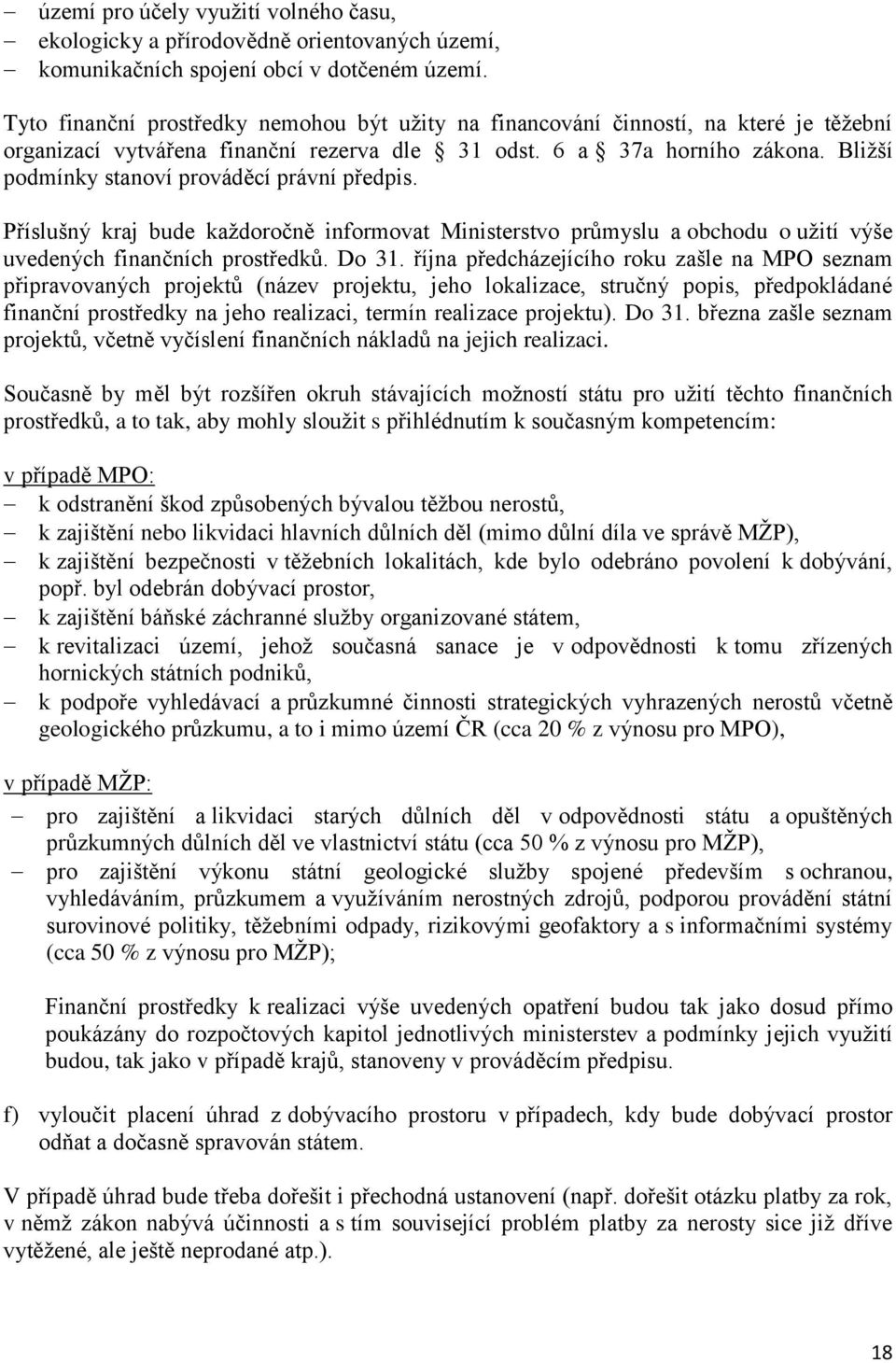 Bližší podmínky stanoví prováděcí právní předpis. Příslušný kraj bude každoročně informovat Ministerstvo průmyslu a obchodu o užití výše uvedených finančních prostředků. Do 31.