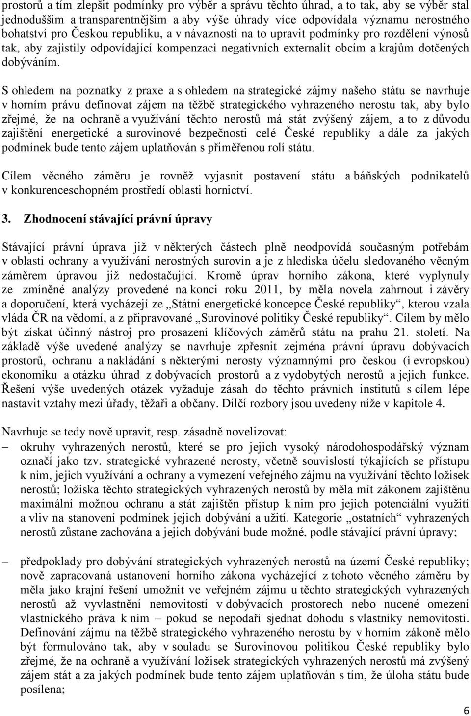 S ohledem na poznatky z praxe a s ohledem na strategické zájmy našeho státu se navrhuje v horním právu definovat zájem na těžbě strategického vyhrazeného nerostu tak, aby bylo zřejmé, že na ochraně a