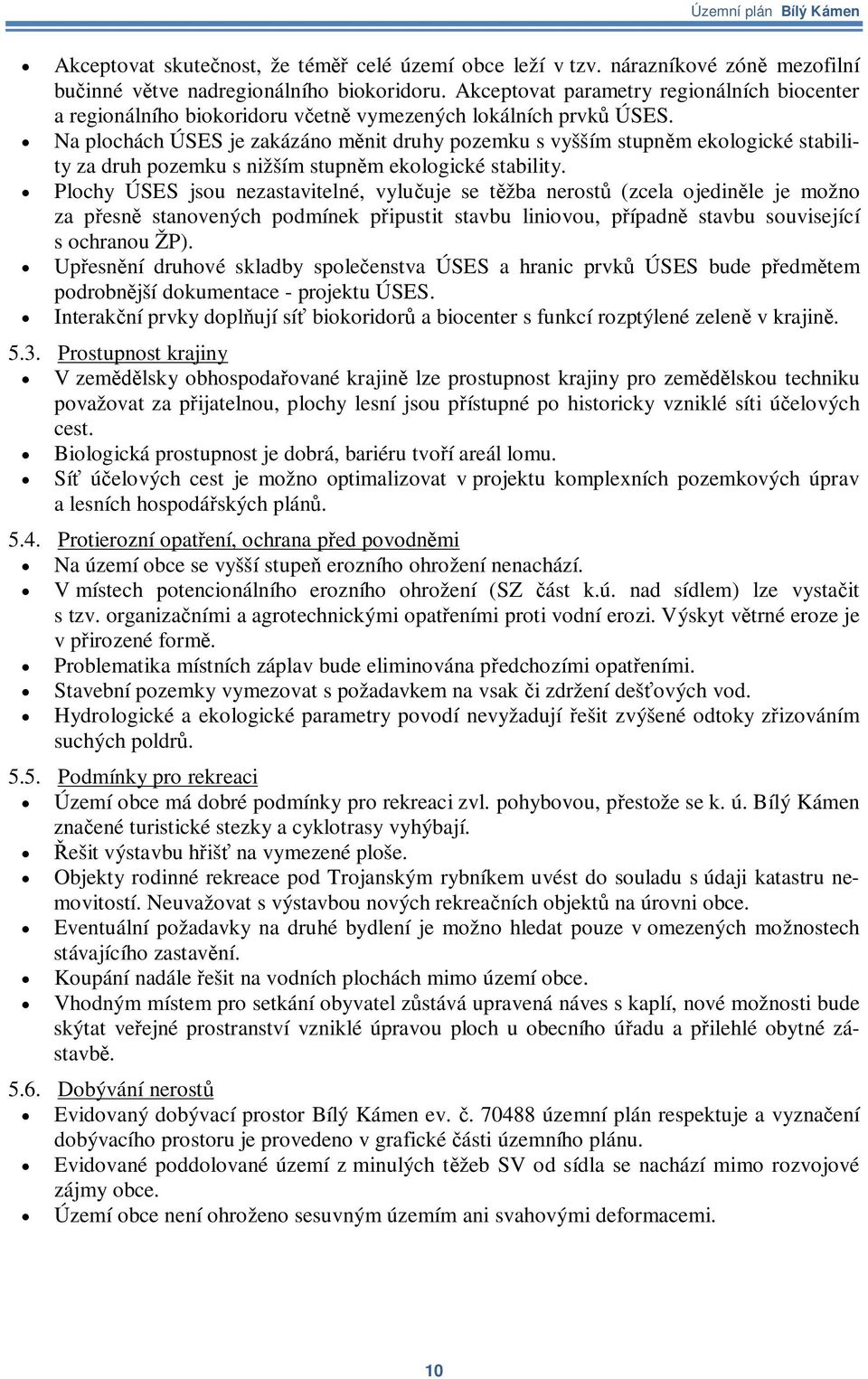 Na plochách ÚSES je zakázáno mnit druhy pozemku s vyšším stupnm ekologické stability za druh pozemku s nižším stupnm ekologické stability.