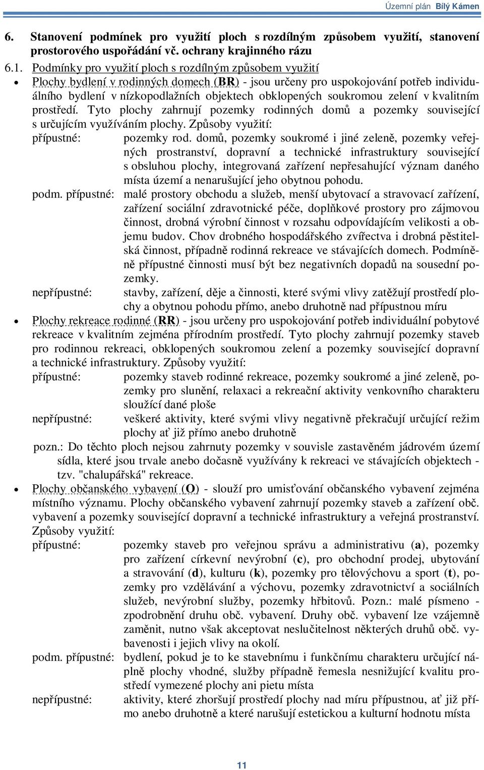 soukromou zelení v kvalitním prostedí. Tyto plochy zahrnují pozemky rodinných dom a pozemky související s urujícím využíváním plochy. Zpsoby využití: ípustné: pozemky rod.