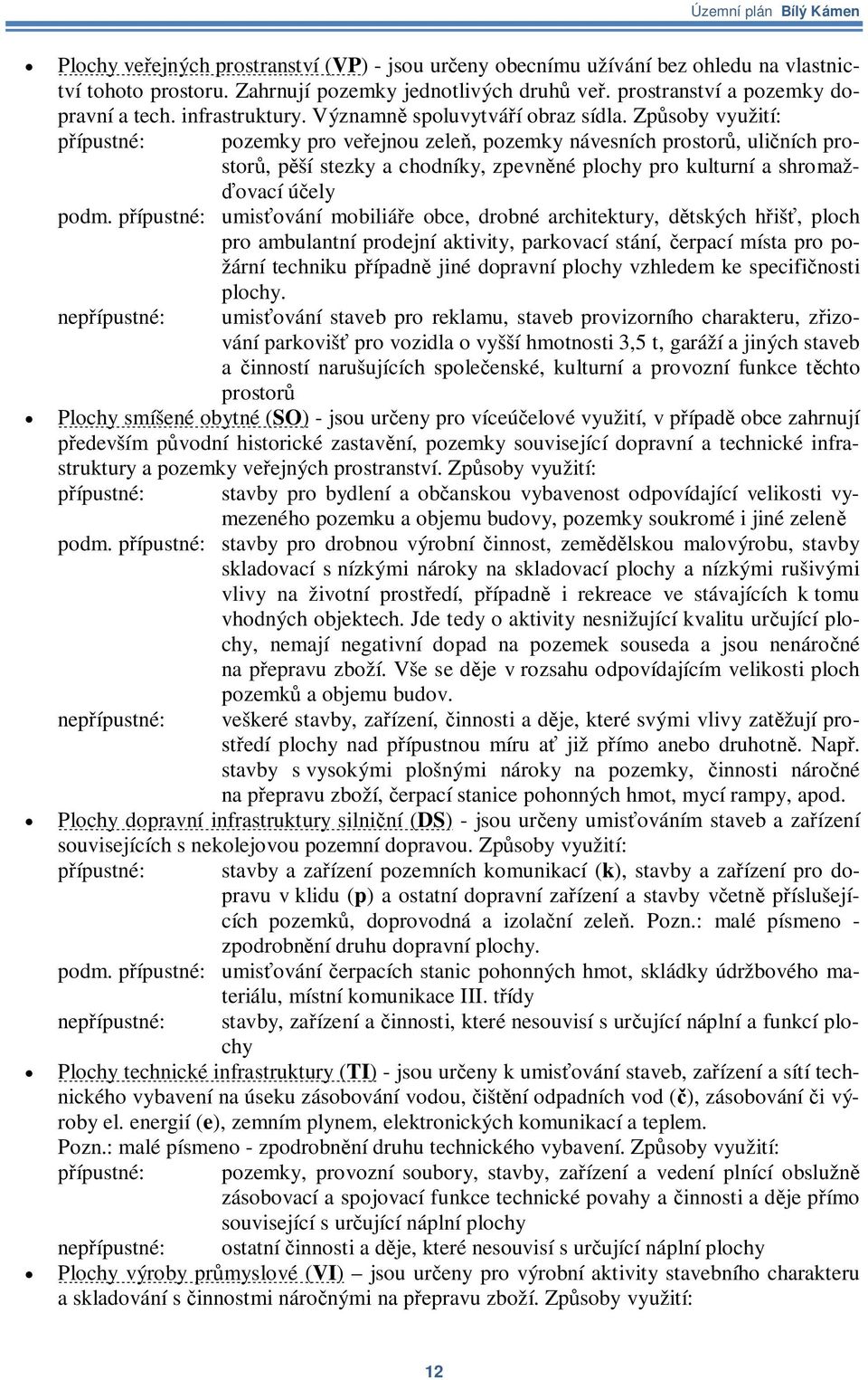 Zpsoby využití: ípustné: pozemky pro veejnou zele, pozemky návesních prostor, uliních prostor, pší stezky a chodníky, zpevnné plochy pro kulturní a shromaž- ovací úely podm.