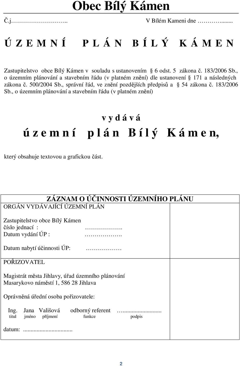 , o územním plánování a stavebním ádu (v platném znní) v y d á v á ú z e m n í p l á n B í l ý K á m e n, který obsahuje textovou a grafickou ást.