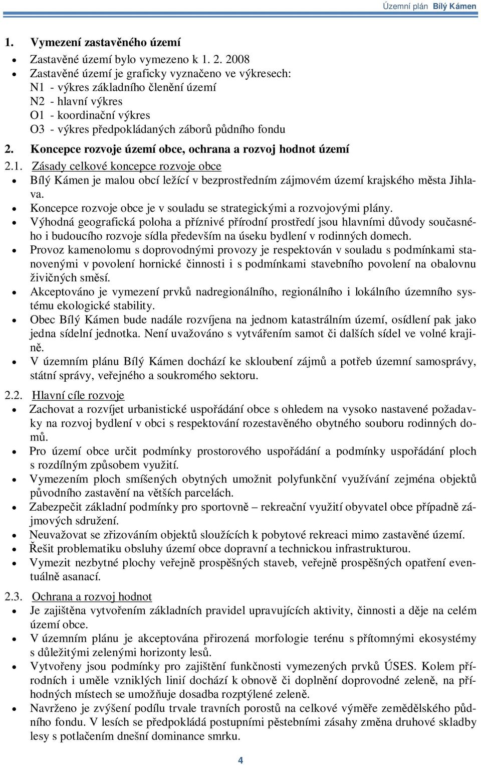 Koncepce rozvoje území obce, ochrana a rozvoj hodnot území 2.1. Zásady celkové koncepce rozvoje obce Bílý Kámen je malou obcí ležící v bezprostedním zájmovém území krajského msta Jihlava.