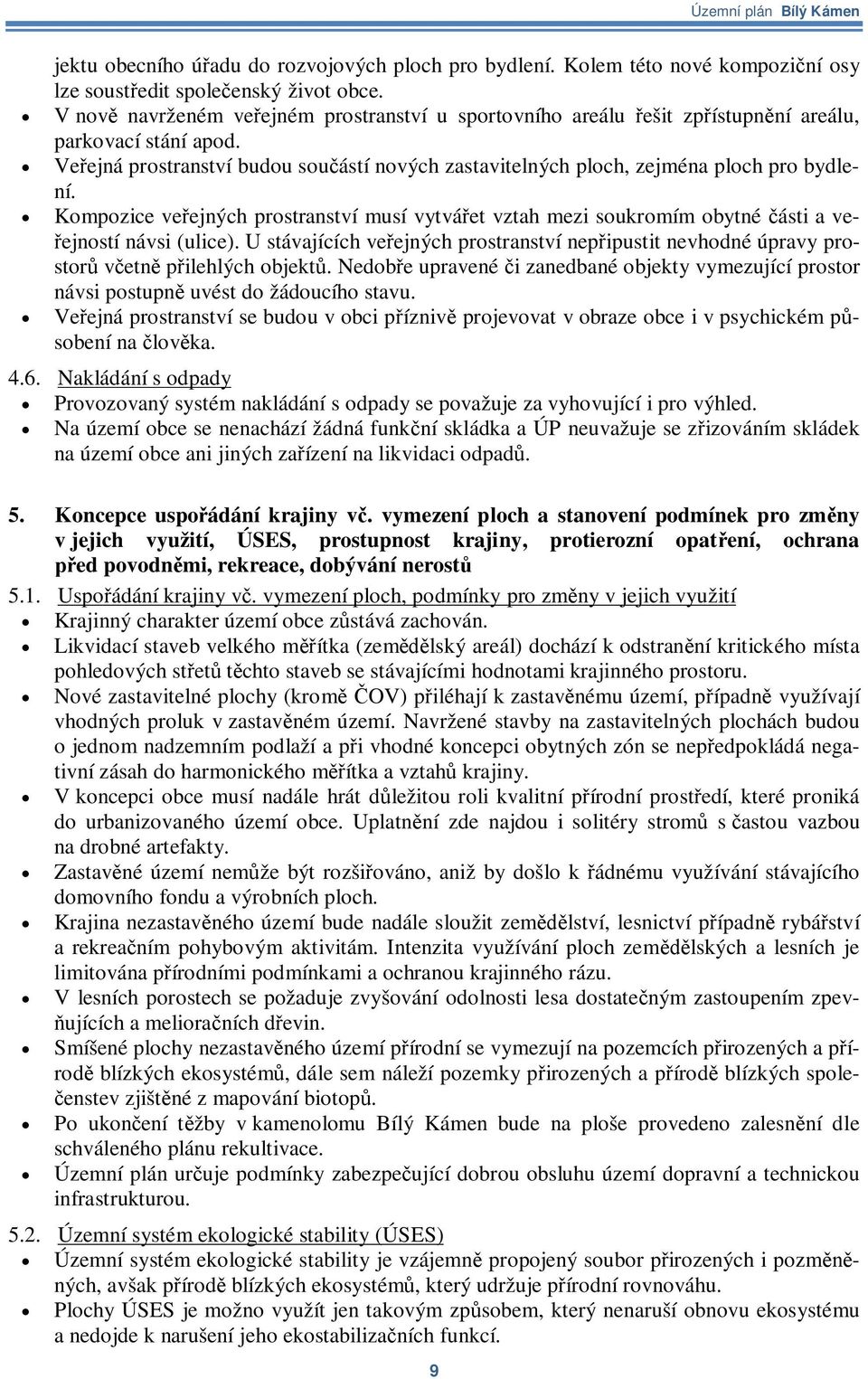 Kompozice veejných prostranství musí vytváet vztah mezi soukromím obytné ásti a ve- ejností návsi (ulice). U stávajících veejných prostranství nepipustit nevhodné úpravy prostor vetn pilehlých objekt.