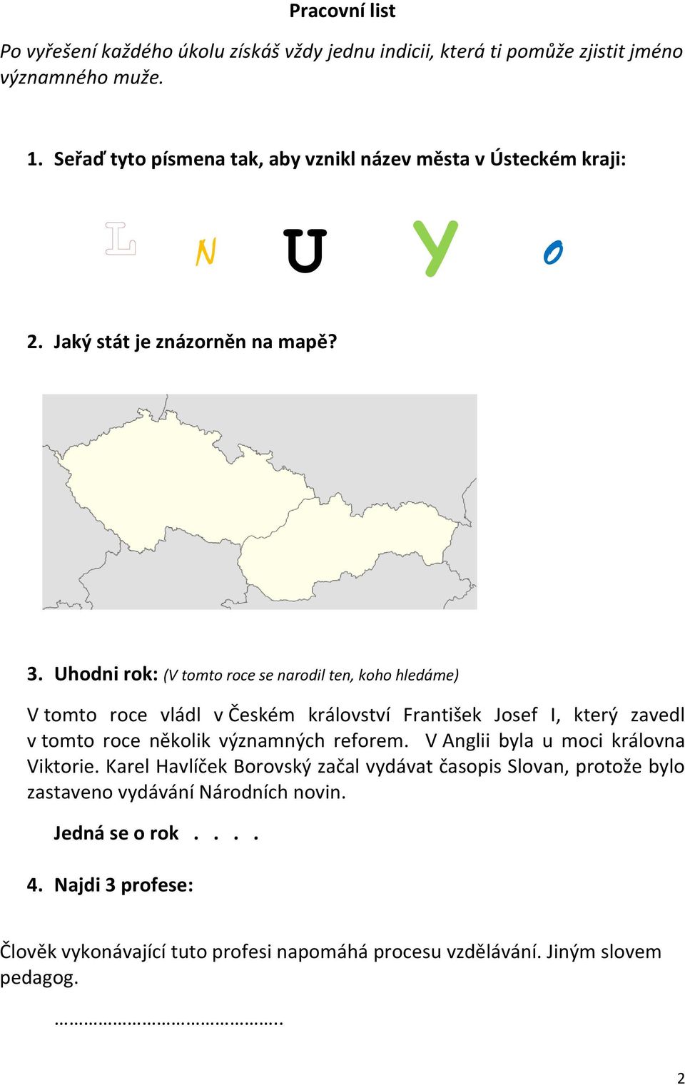 Uhodni rok: (V tomto roce se narodil ten, koho hledáme) V tomto roce vládl v Českém království František Josef I, který zavedl v tomto roce několik významných reforem.