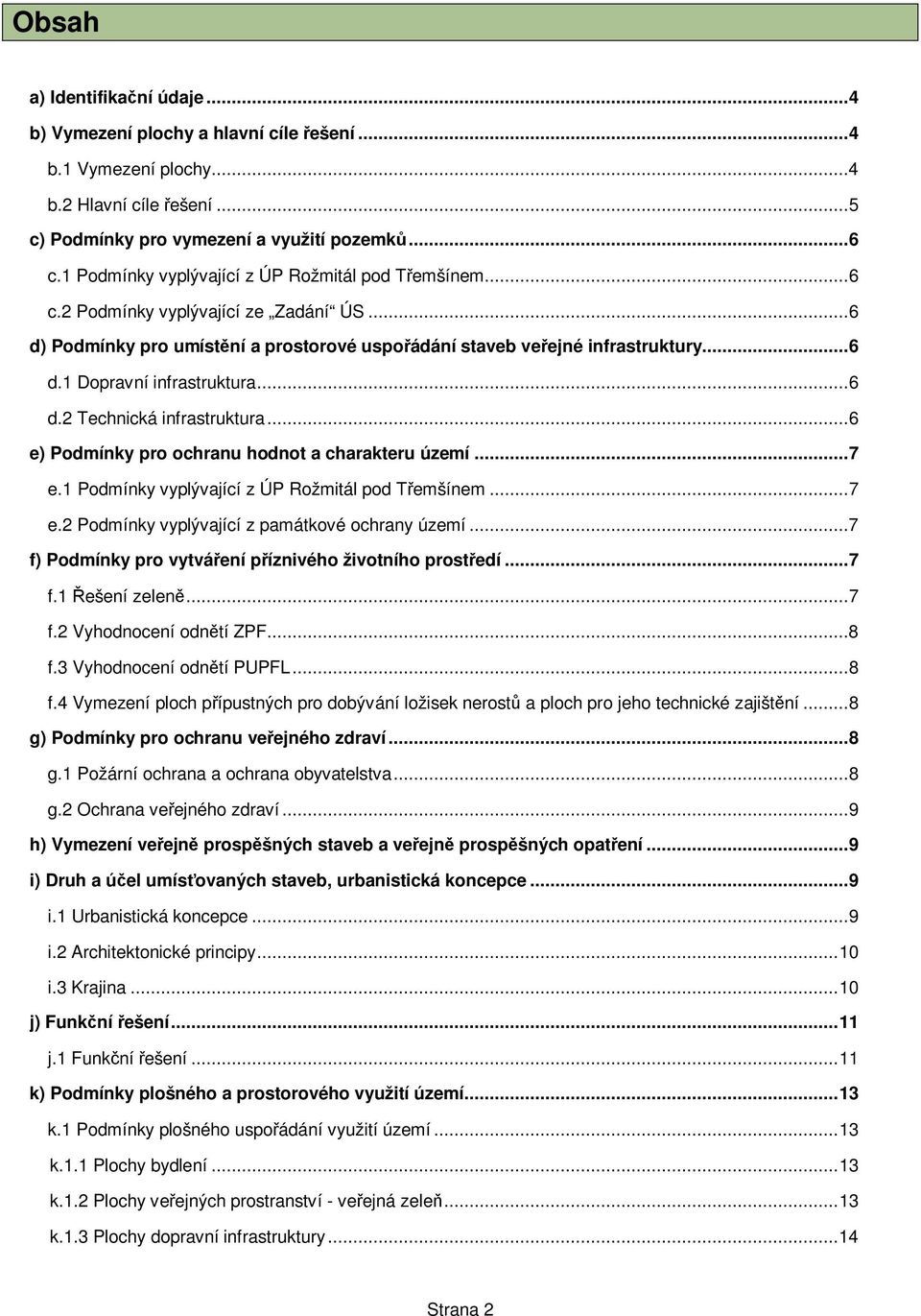 ..6 d.2 Technická infrastruktura...6 e) Podmínky pro ochranu hodnot a charakteru území...7 e.1 Podmínky vyplývající z ÚP Rožmitál pod T emšínem...7 e.2 Podmínky vyplývající z památkové ochrany území.