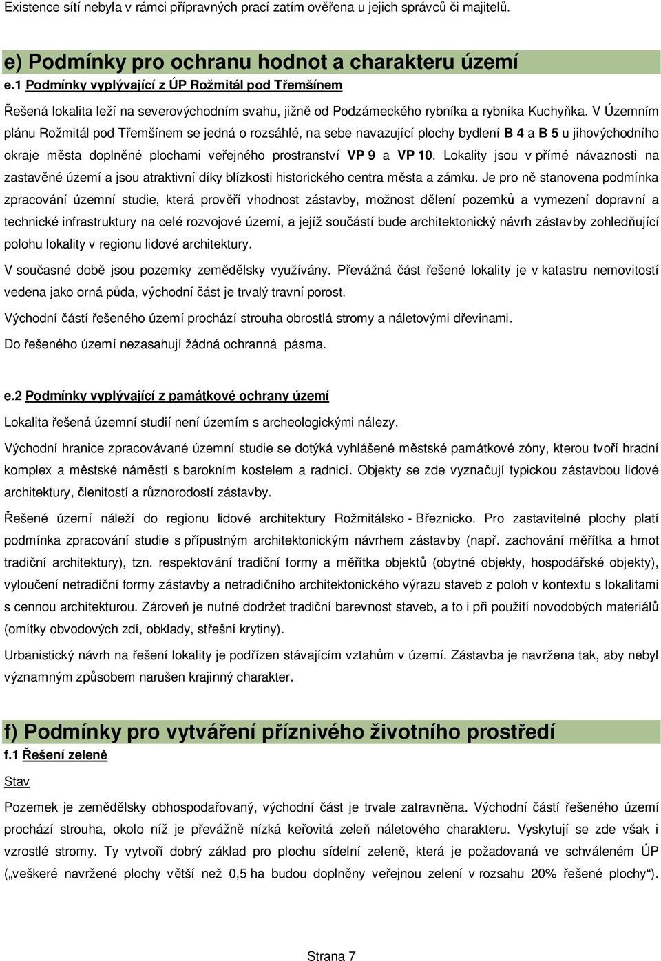 V Územním plánu Rožmitál pod T emšínem se jedná o rozsáhlé, na sebe navazující plochy bydlení B 4 a B 5 u jihovýchodního okraje m sta dopln né plochami ve ejného prostranství VP 9 a VP 10.