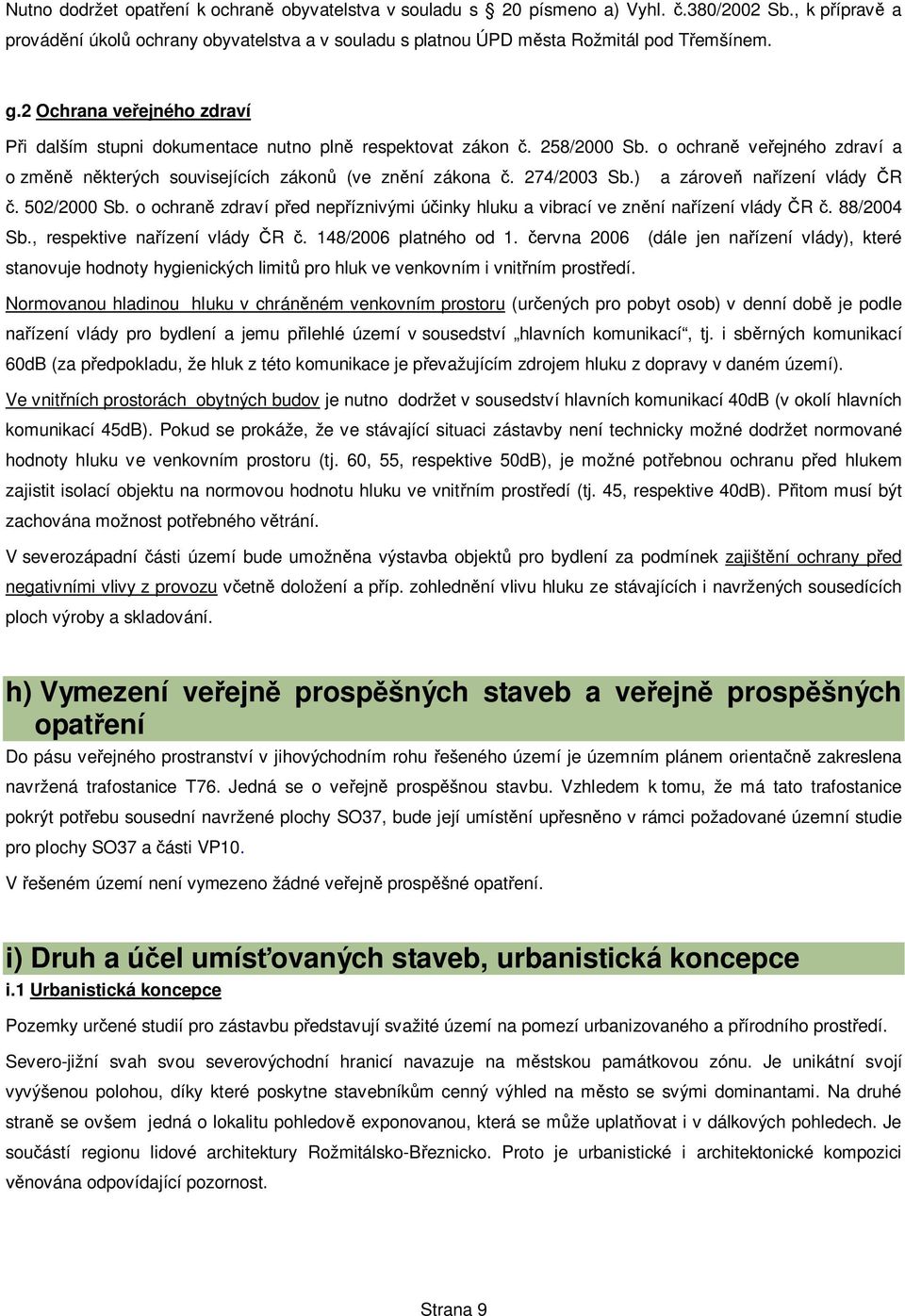 ) a zárove na ízení vlády R. 502/2000 Sb. o ochran zdraví p ed nep íznivými ú inky hluku a vibrací ve zn ní na ízení vlády R. 88/2004 Sb., respektive na ízení vlády R. 148/2006 platného od 1.