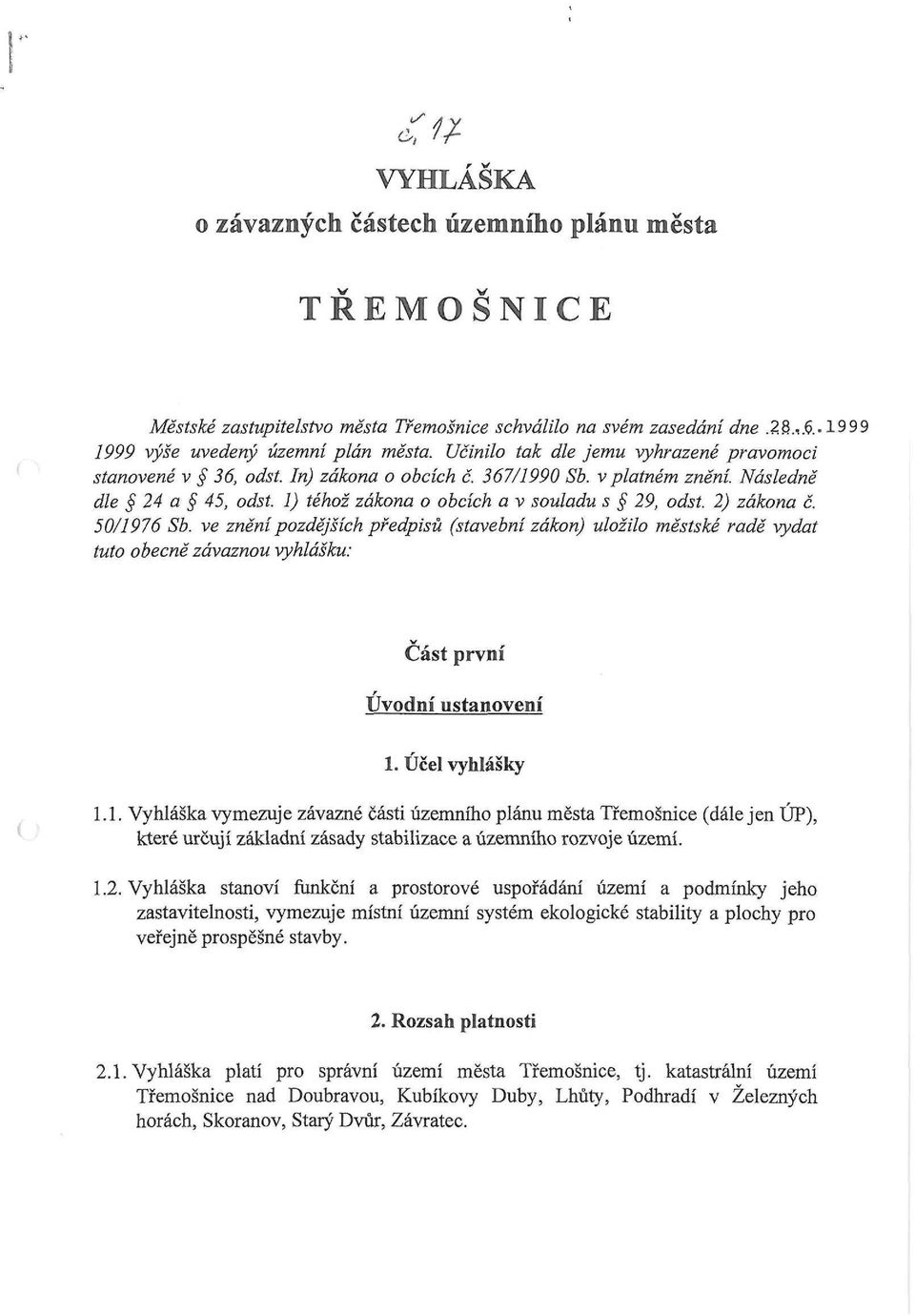 2) zákona č. 50/1976 Sb. ve znění pozdějších předpisů (stavební zákon) uložilo městské radě vydat tuto obecně závaznou vyhlášku: v Část první r Úvodní ustanovení 1. Účel vyhlášky 1.1. Vyhláška vymezuje závazné části územního plánu města Třemošnice (dále jen ÚP), které určují základní zásady stabilizace a územního rozvoje území.