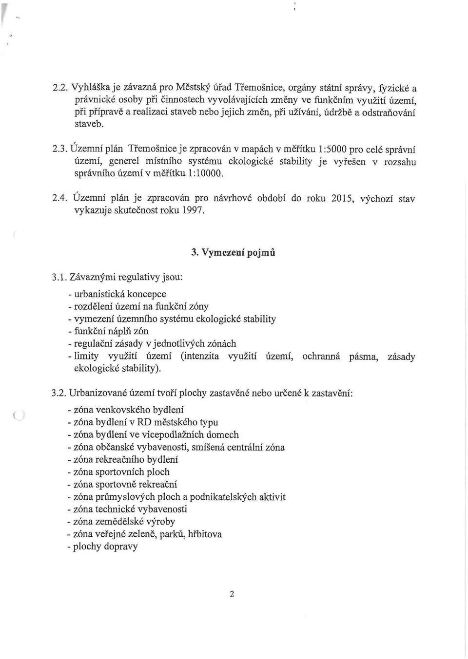 Územní plán Třemošnice je zpracován v mapách v měřítku 1:5000 pro celé správní území, generel místního systému ekologické stability je vyřešen v rozsahu správního území v měřítku 1:10000. 2.4.