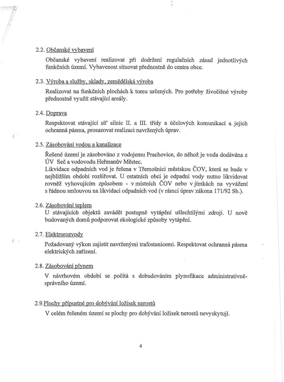 Doprava Respektovat stávající síť silnic II. a III. třídy a účelových komunikací a jejích ochranná pásma, prosazovat realizaci navržených úprav. 2.5.