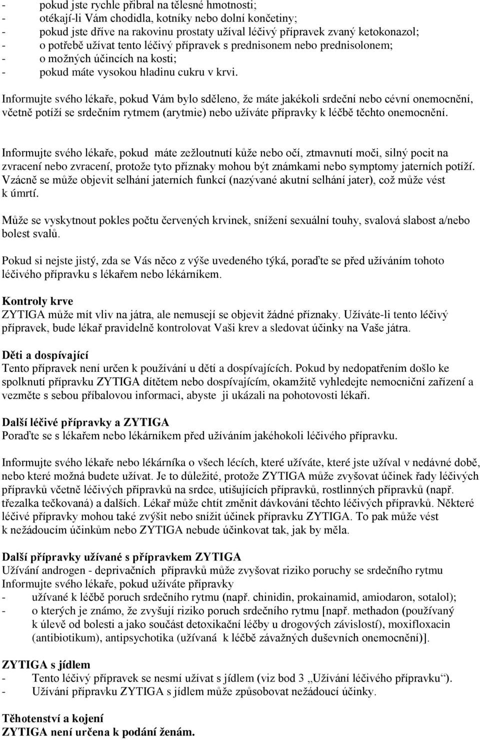 Informujte svého lékaře, pokud Vám bylo sděleno, že máte jakékoli srdeční nebo cévní onemocnění, včetně potíží se srdečním rytmem (arytmie) nebo užíváte přípravky k léčbě těchto onemocnění.