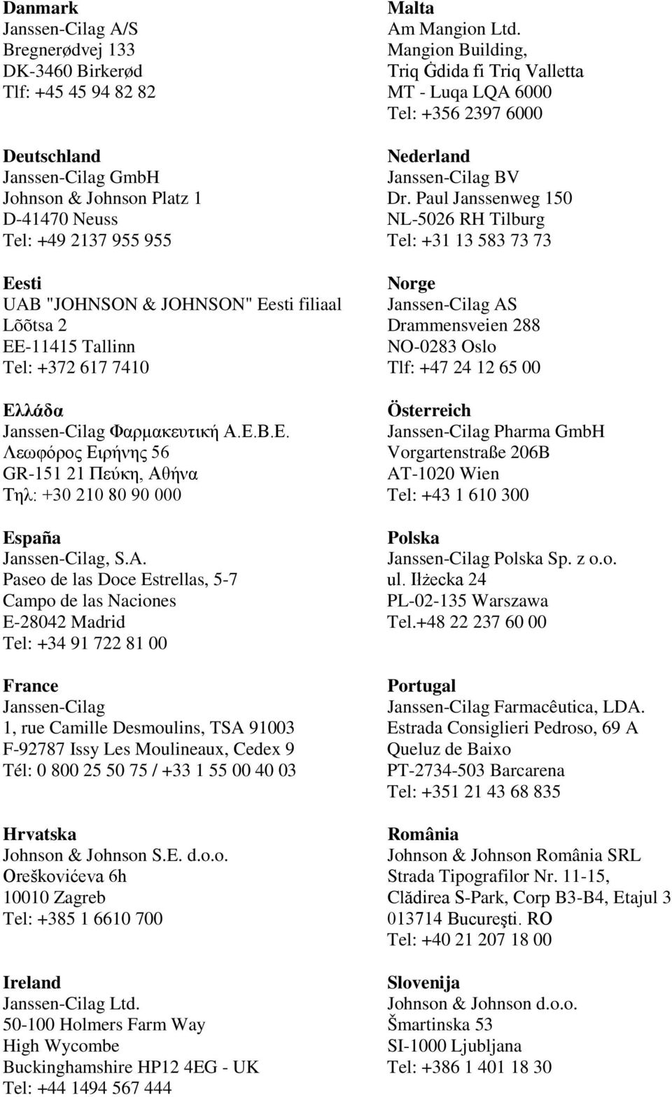 A. Paseo de las Doce Estrellas, 5-7 Campo de las Naciones E-28042 Madrid Tel: +34 91 722 81 00 France Janssen-Cilag 1, rue Camille Desmoulins, TSA 91003 F-92787 Issy Les Moulineaux, Cedex 9 Tél: 0