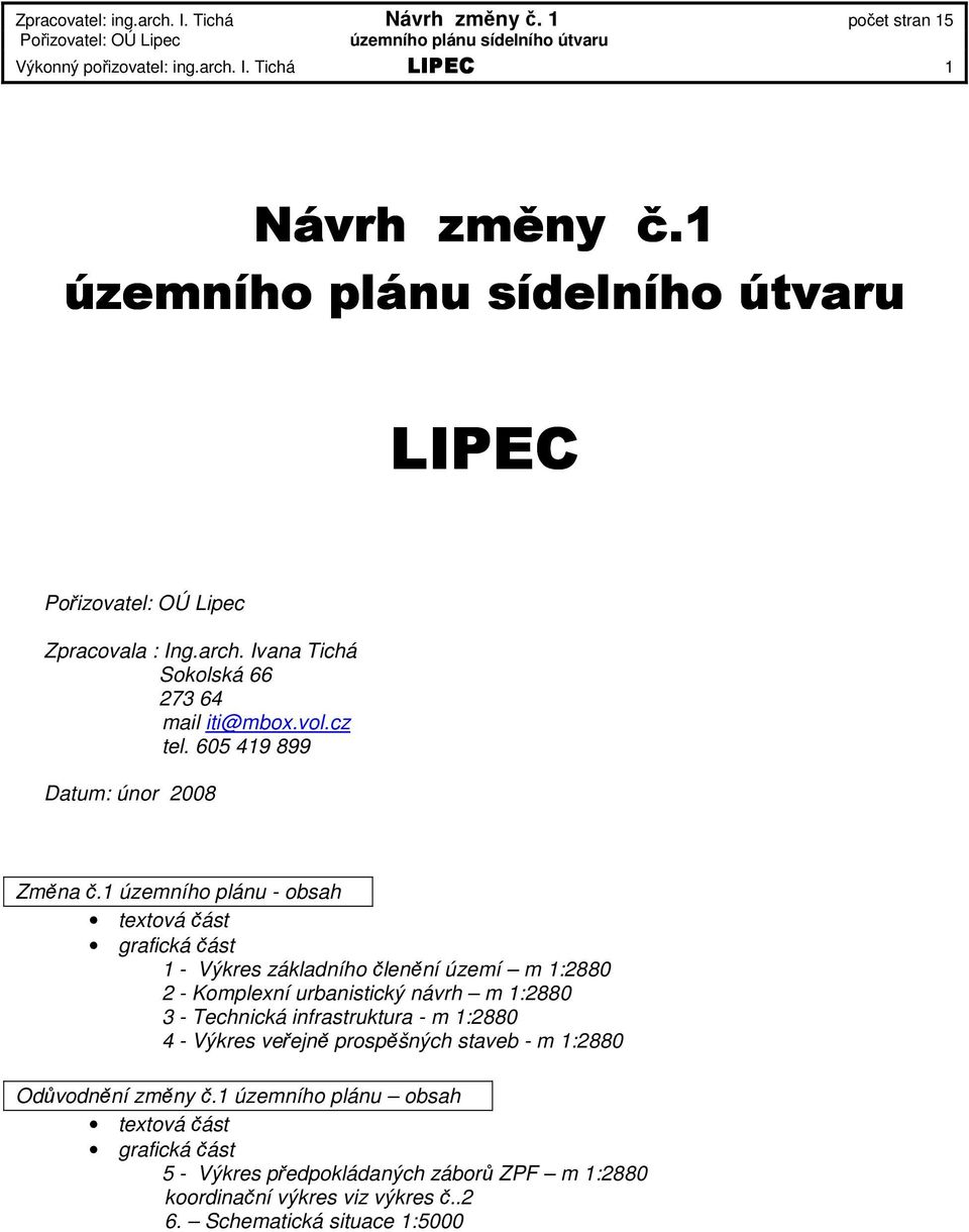 1 územního plánu - obsah textová část grafická část 1 - Výkres základního členění území m 1:2880 2 - Komplexní urbanistický návrh m 1:2880