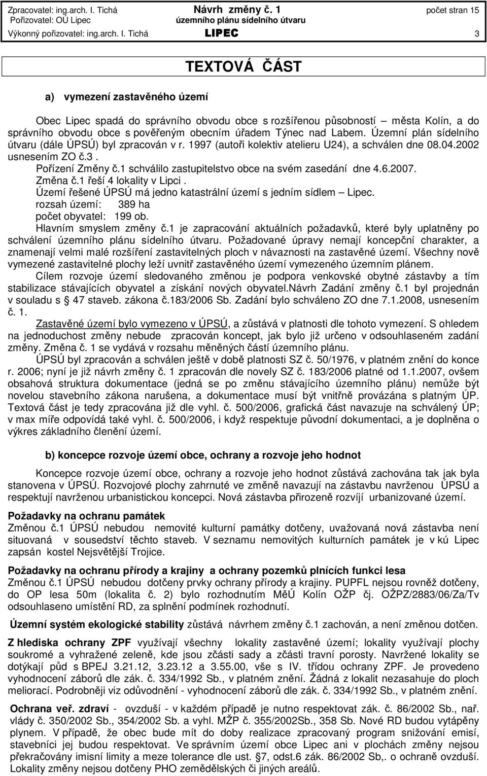 1 schválilo zastupitelstvo obce na svém zasedání dne 4.6.2007. Změna č.1 řeší 4 lokality v Lipci. Území řešené ÚPSÚ má jedno katastrální území s jedním sídlem Lipec.