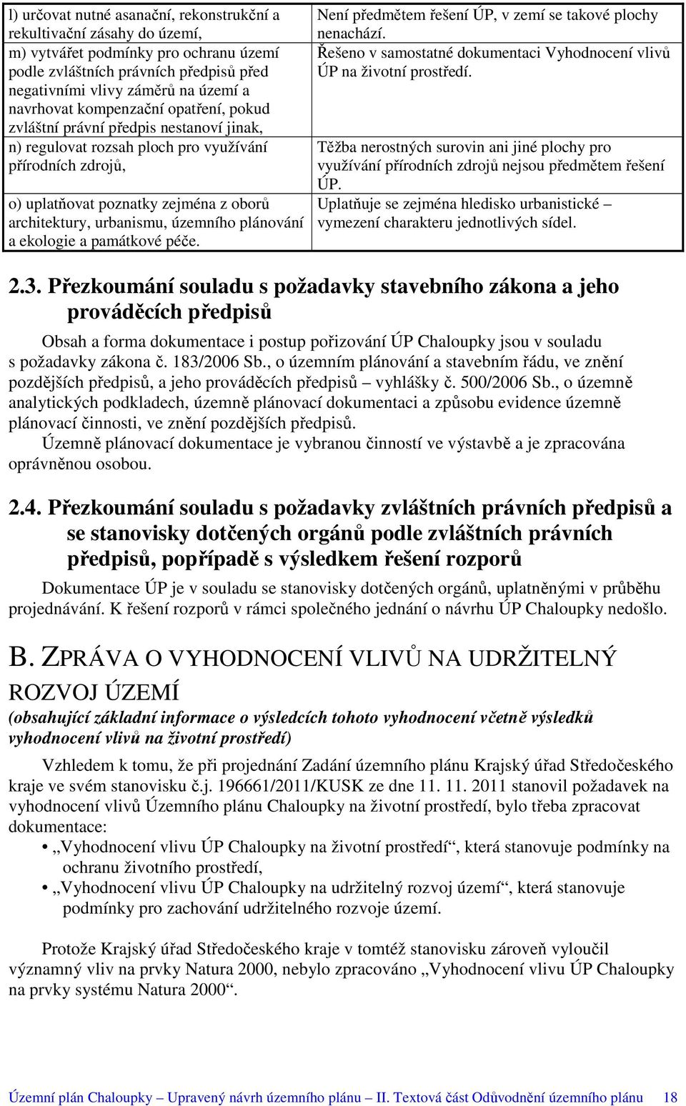 územního plánování a ekologie a památkové péče. Není předmětem řešení ÚP, v zemí se takové plochy nenachází. Řešeno v samostatné dokumentaci Vyhodnocení vlivů ÚP na životní prostředí.