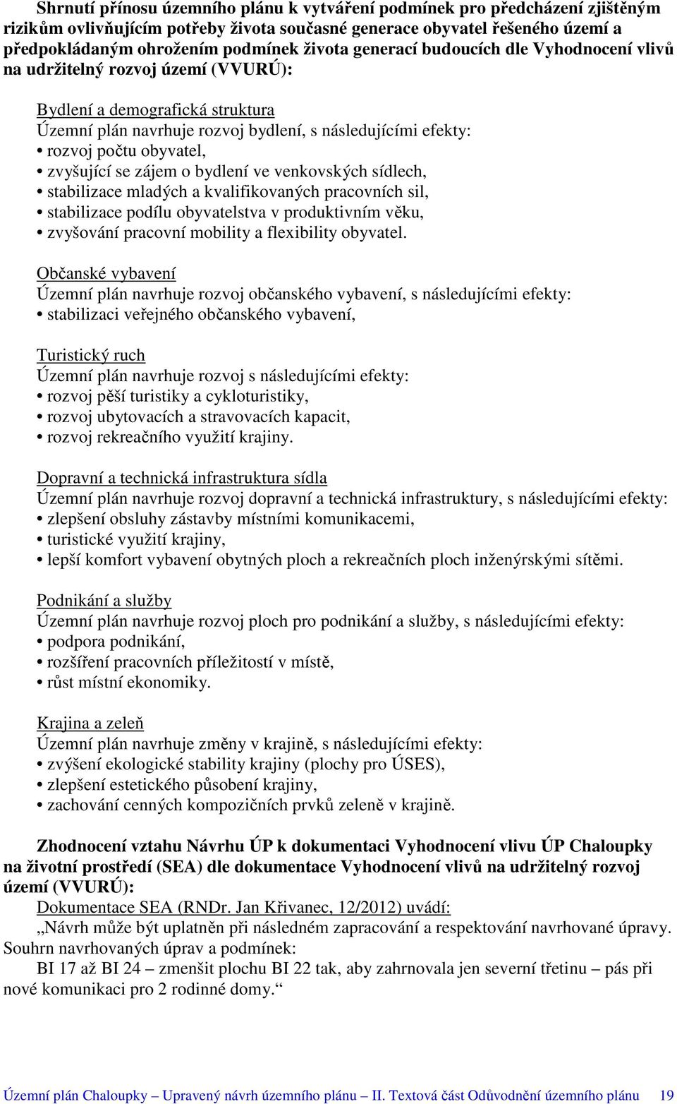 zvyšující se zájem o bydlení ve venkovských sídlech, stabilizace mladých a kvalifikovaných pracovních sil, stabilizace podílu obyvatelstva v produktivním věku, zvyšování pracovní mobility a