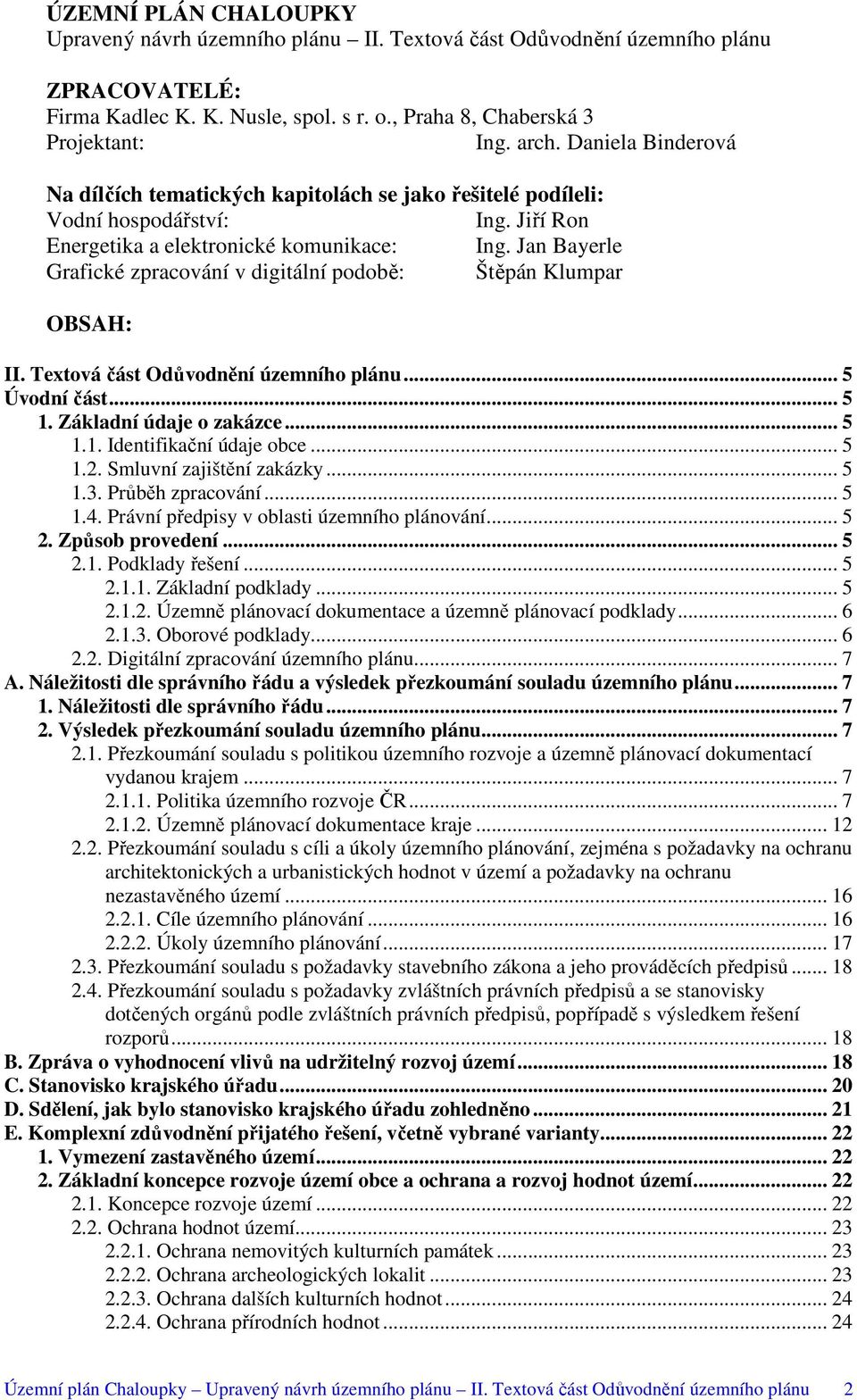 Jan Bayerle Grafické zpracování v digitální podobě: Štěpán Klumpar OBSAH: II. Textová část Odůvodnění územního plánu... 5 Úvodní část... 5 1. Základní údaje o zakázce... 5 1.1. Identifikační údaje obce.