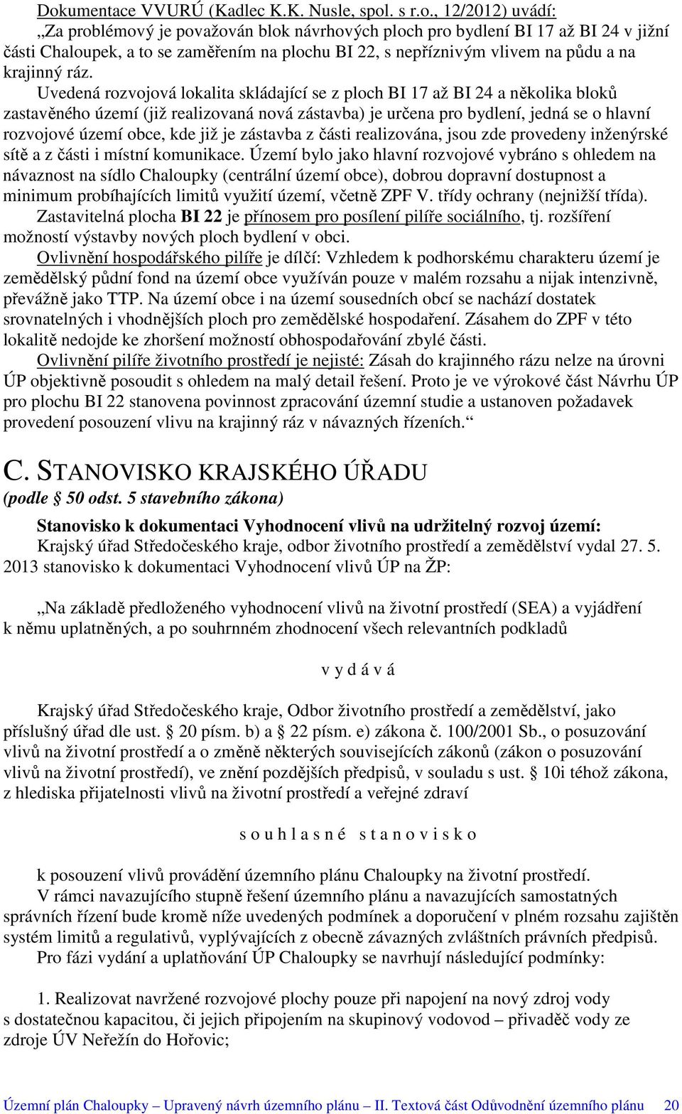 Uvedená rozvojová lokalita skládající se z ploch BI 17 až BI 24 a několika bloků zastavěného území (již realizovaná nová zástavba) je určena pro bydlení, jedná se o hlavní rozvojové území obce, kde