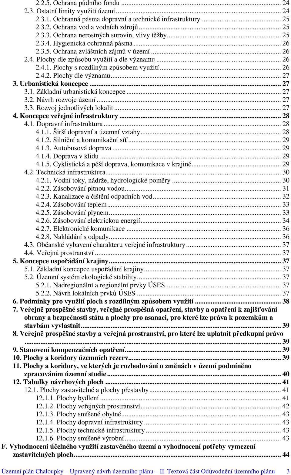 .. 27 3. Urbanistická koncepce... 27 3.1. Základní urbanistická koncepce... 27 3.2. Návrh rozvoje území... 27 3.3. Rozvoj jednotlivých lokalit... 27 4. Koncepce veřejné infrastruktury... 28 4.1. Dopravní infrastruktura.