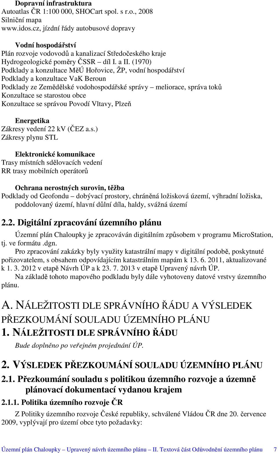 (1970) Podklady a konzultace MěÚ Hořovice, ŽP, vodní hospodářství Podklady a konzultace VaK Beroun Podklady ze Zemědělské vodohospodářské správy meliorace, správa toků Konzultace se starostou obce