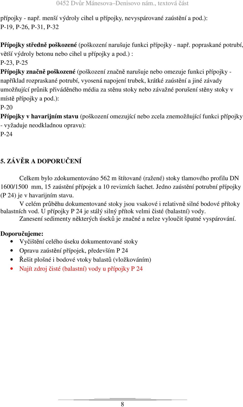 ) : P-23, P-25 Přípojky značně poškozené (poškození značně narušuje nebo omezuje funkci přípojky - například rozpraskané potrubí, vyosená napojení trubek, krátké zaústění a jiné závady umožňující