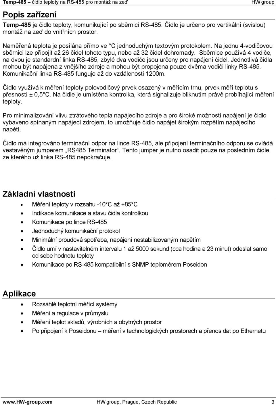 Sběrnice používá 4 vodiče, na dvou je standardní linka RS-485, zbylé dva vodiče jsou určeny pro napájení čidel.