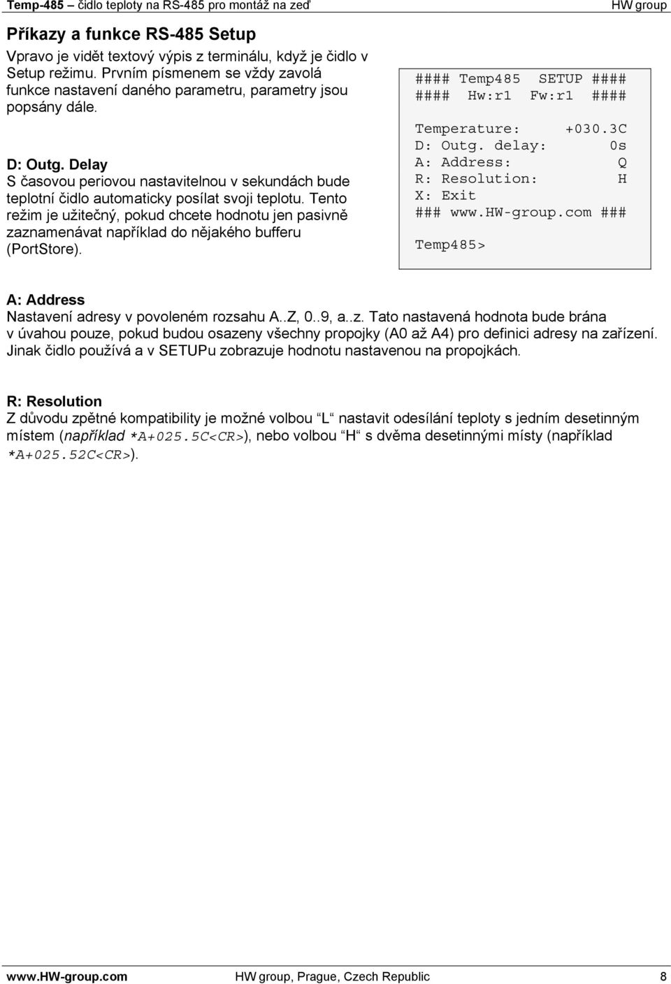Tento režim je užitečný, pokud chcete hodnotu jen pasivně zaznamenávat například do nějakého bufferu (PortStore). #### Temp485 SETUP #### #### Hw:r1 Fw:r1 #### Temperature: +030.3C D: Outg.