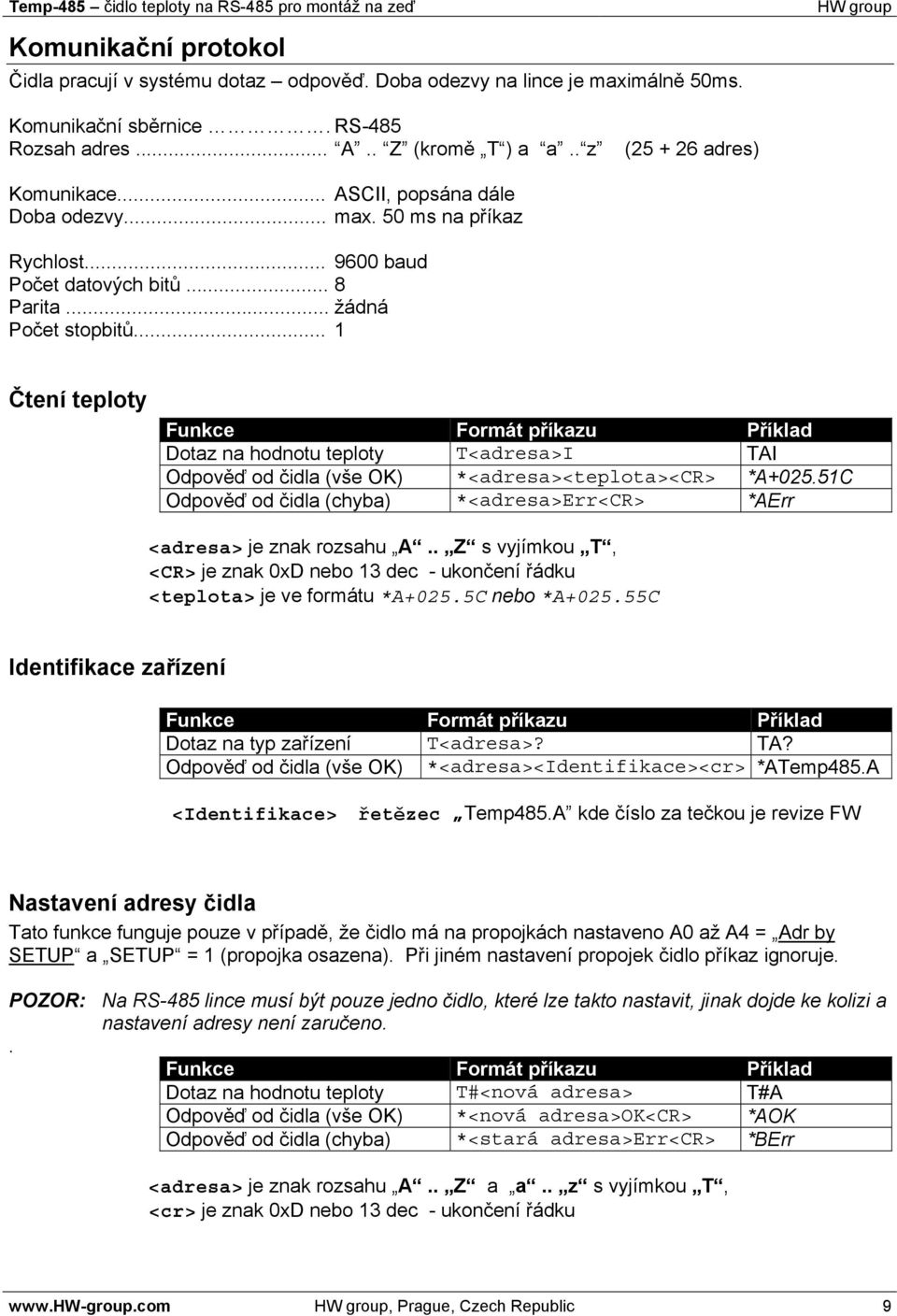 .. 1 Čtení teploty Funkce Formát příkazu Příklad Dotaz na hodnotu teploty T<adresa>I TAI Odpověď od čidla (vše OK) *<adresa><teplota><cr> *A+025.