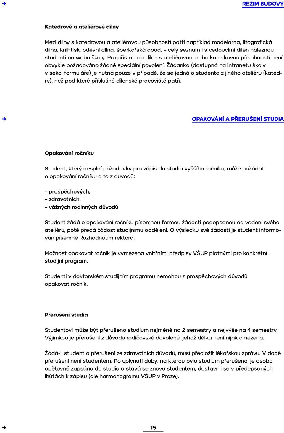 Žádanka (dostupná na intranetu školy v sekci formuláře) je nutná pouze v případě, že se jedná o studenta z jiného ateliéru (katedry), než pod které příslušné dílenské pracoviště patří.