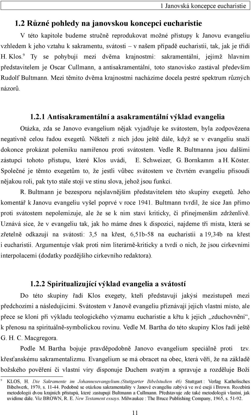 9 Ty se pohybují mezi dvěma krajnostmi: sakramentální, jejímž hlavním představitelem je Oscar Cullmann, a antisakramentální, toto stanovisko zastával především Rudolf Bultmann.