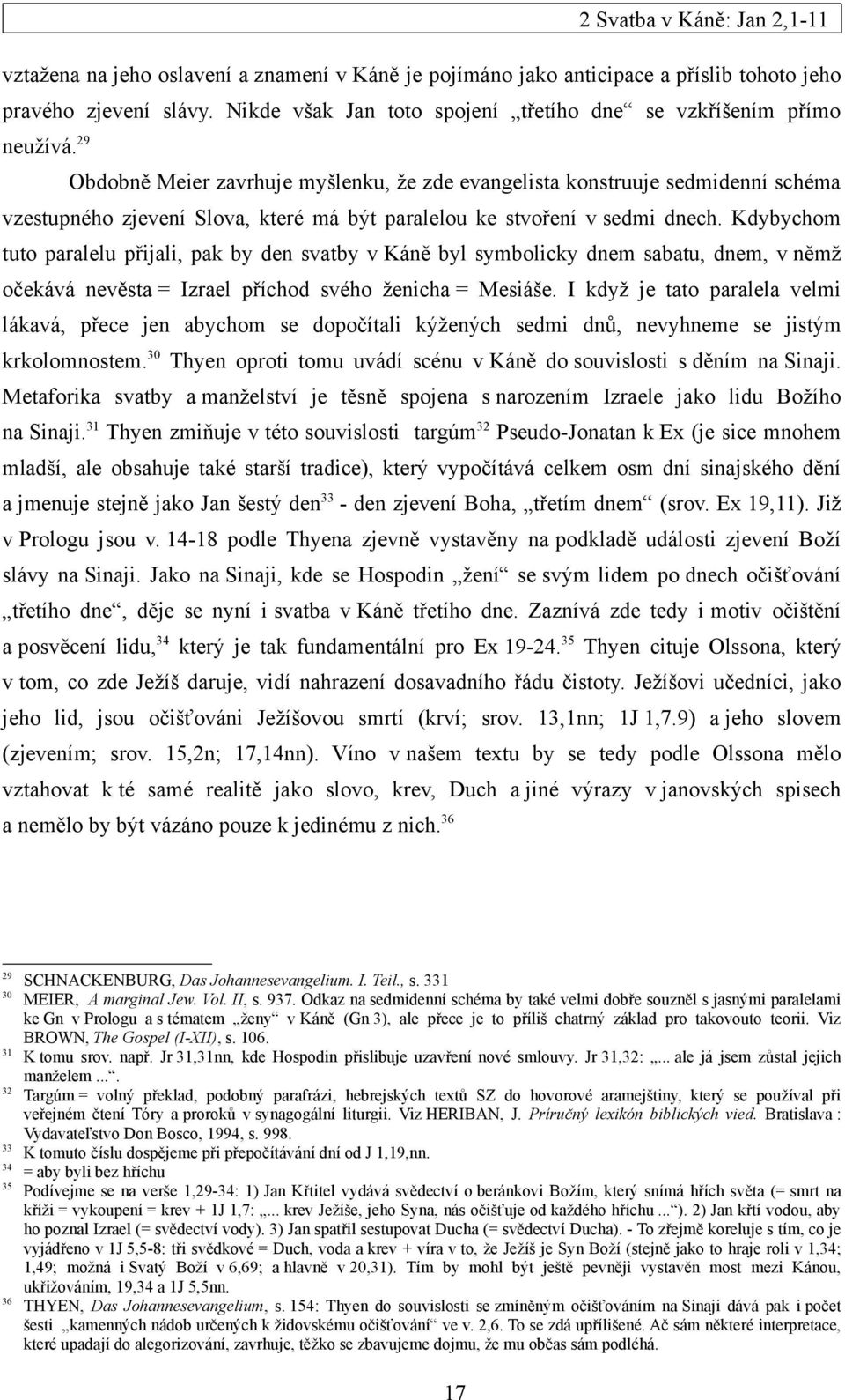 29 Obdobně Meier zavrhuje myšlenku, že zde evangelista konstruuje sedmidenní schéma vzestupného zjevení Slova, které má být paralelou ke stvoření v sedmi dnech.