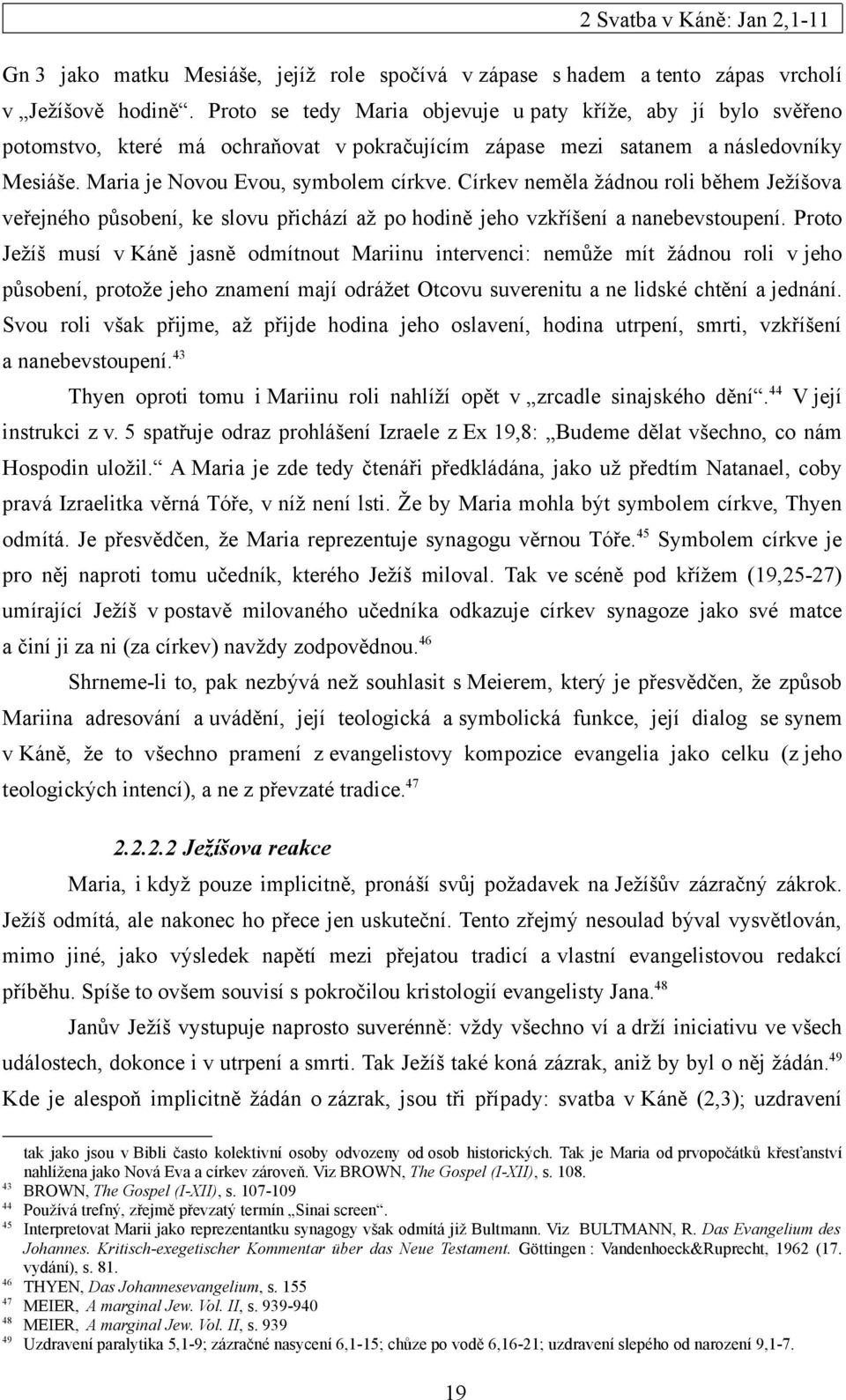 Církev neměla žádnou roli během Ježíšova veřejného působení, ke slovu přichází až po hodině jeho vzkříšení a nanebevstoupení.