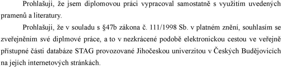 v platném znění, souhlasím se zveřejněním své diplmové práce, a to v nezkrácené podobě