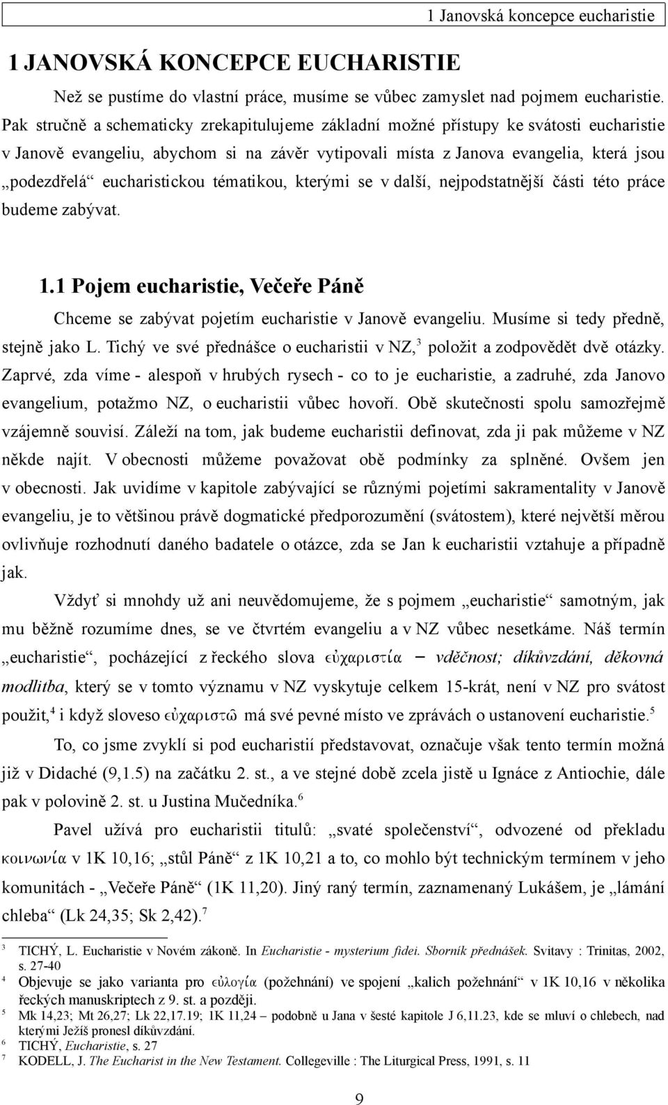 eucharistickou tématikou, kterými se v další, nejpodstatnější části této práce budeme zabývat. 1.1 Pojem eucharistie, Večeře Páně Chceme se zabývat pojetím eucharistie v Janově evangeliu.