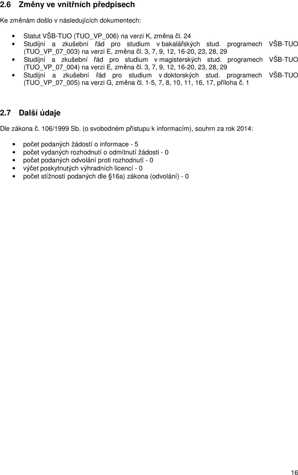 programech VŠB-TUO (TUO_VP_07_004) na verzi E, změna čl. 3, 7, 9, 12, 16-20, 23, 28, 29 Studijní a zkušební řád pro studium v doktorských stud. programech VŠB-TUO (TUO_VP_07_005) na verzi G, změna čl.