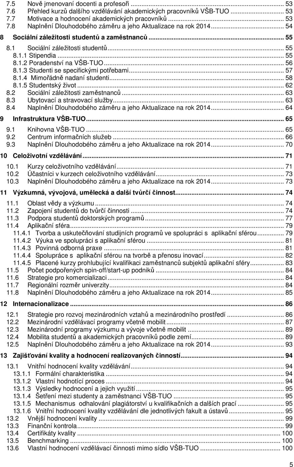 .. 57 8.1.4 Mimořádně nadaní studenti... 58 8.1.5 Studentský život... 62 8.2 Sociální záležitosti zaměstnanců... 63 8.3 Ubytovací a stravovací služby... 63 8.4 Naplnění Dlouhodobého záměru a jeho Aktualizace na rok 2014.