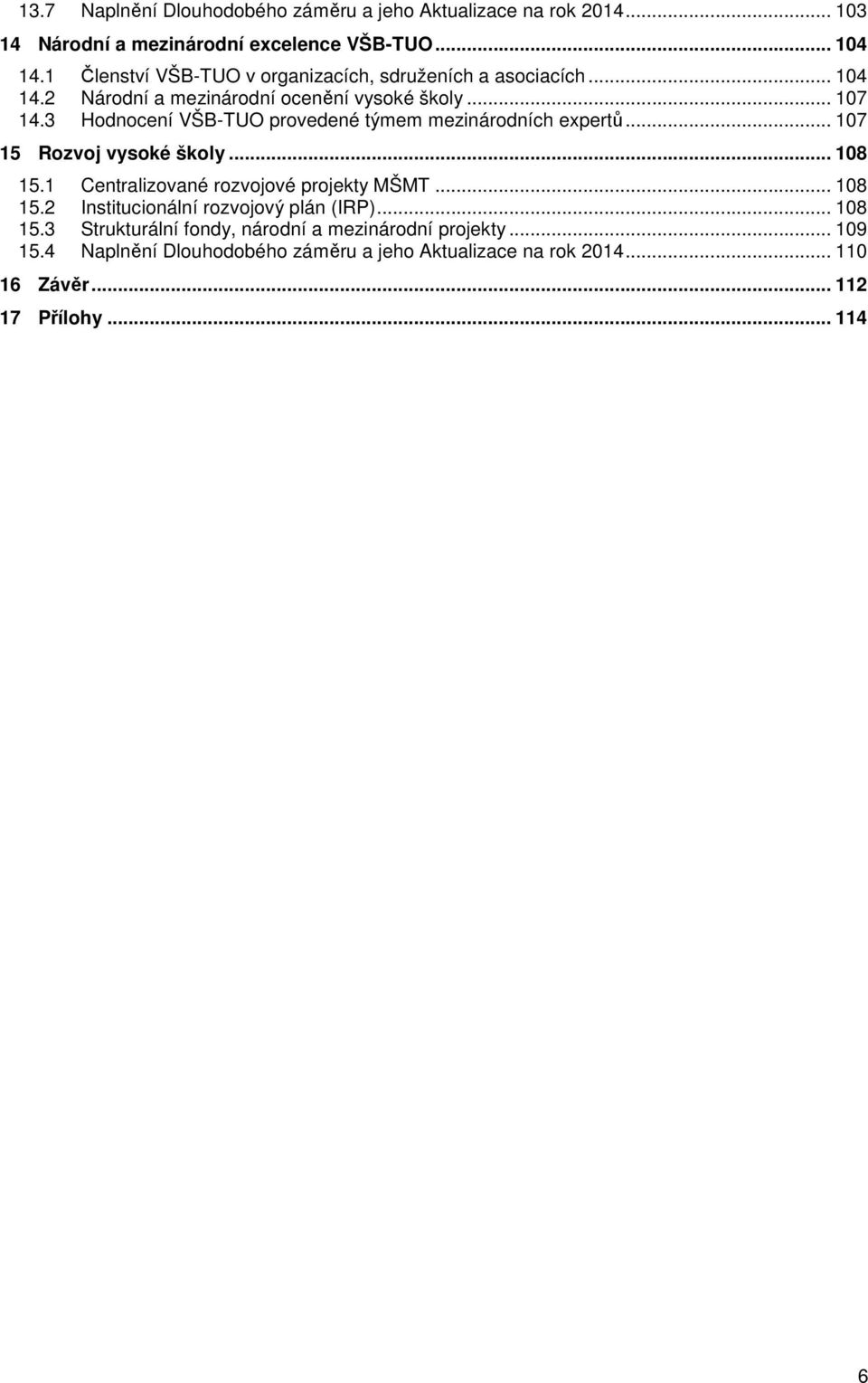 3 Hodnocení VŠB-TUO provedené týmem mezinárodních expertů... 107 15 Rozvoj vysoké školy... 108 15.1 Centralizované rozvojové projekty MŠMT... 108 15.2 Institucionální rozvojový plán (IRP).