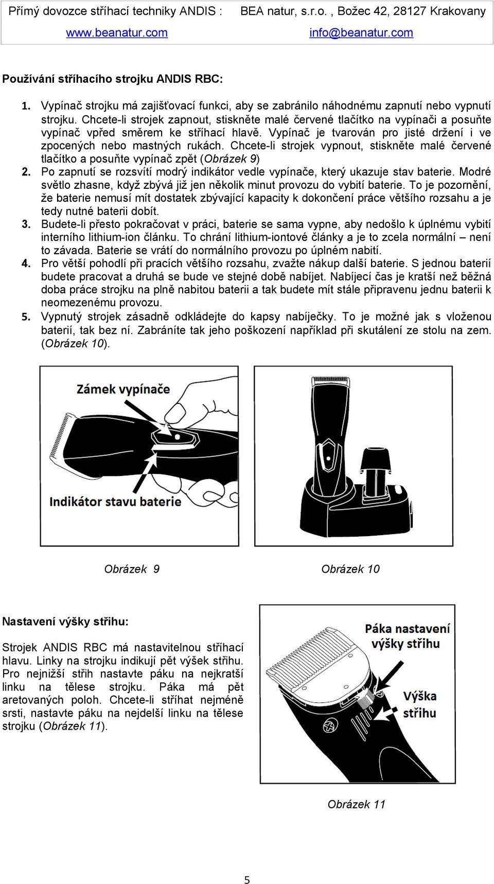 Chcete-li strojek vypnout, stiskněte malé červené tlačítko a posuňte vypínač zpět (Obrázek 9) 2. Po zapnutí se rozsvítí modrý indikátor vedle vypínače, který ukazuje stav baterie.