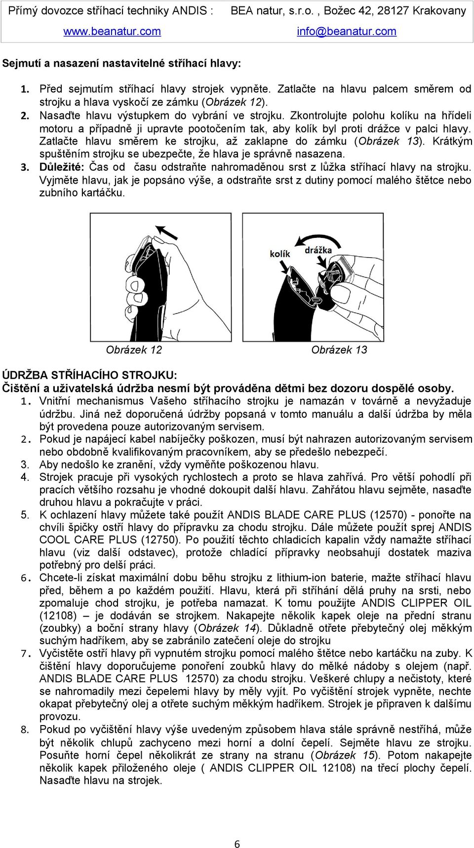 Zatlačte hlavu směrem ke strojku, až zaklapne do zámku (Obrázek 13). Krátkým spuštěním strojku se ubezpečte, že hlava je správně nasazena. 3.