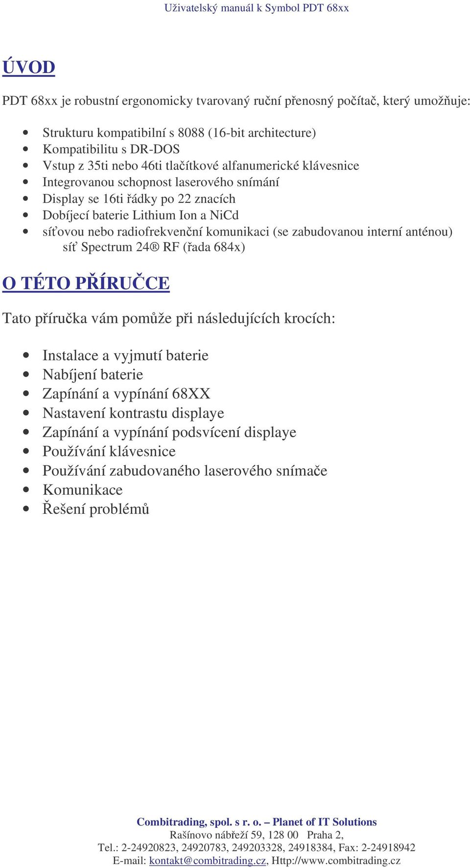 radiofrekvenní komunikaci (se zabudovanou interní anténou) sí Spectrum 24 RF (ada 684x) O TÉTO PÍRUCE Tato píruka vám pomže pi následujících krocích: Instalace a vyjmutí baterie