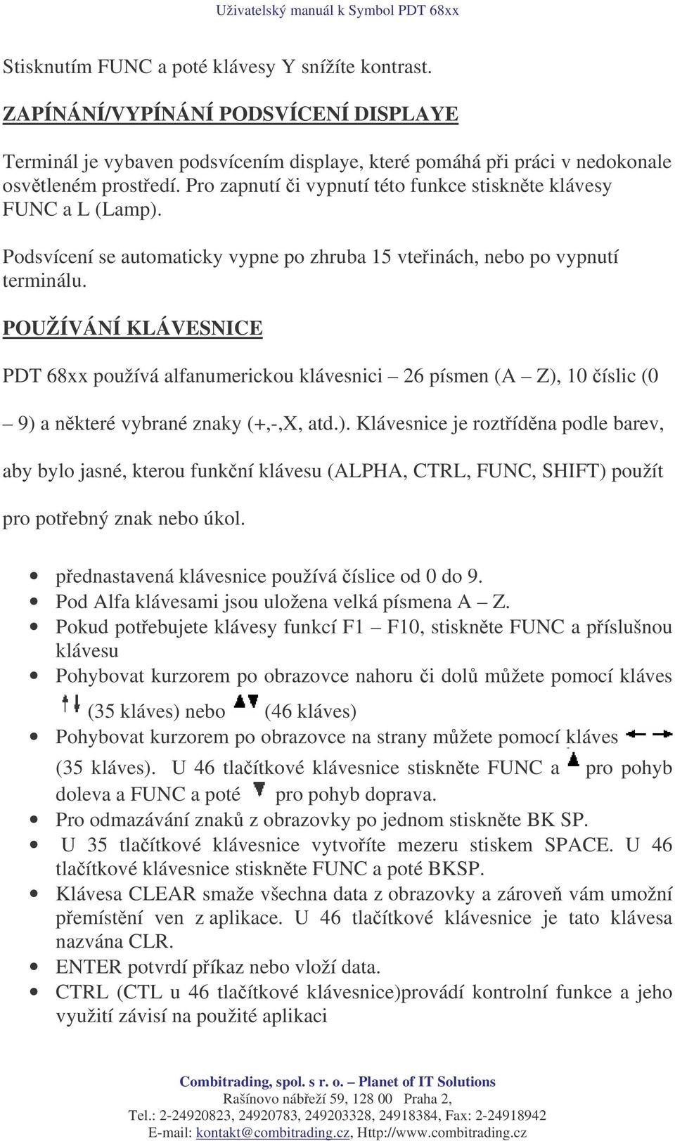 POUŽÍVÁNÍ KLÁVESNICE PDT 68xx používá alfanumerickou klávesnici 26 písmen (A Z),