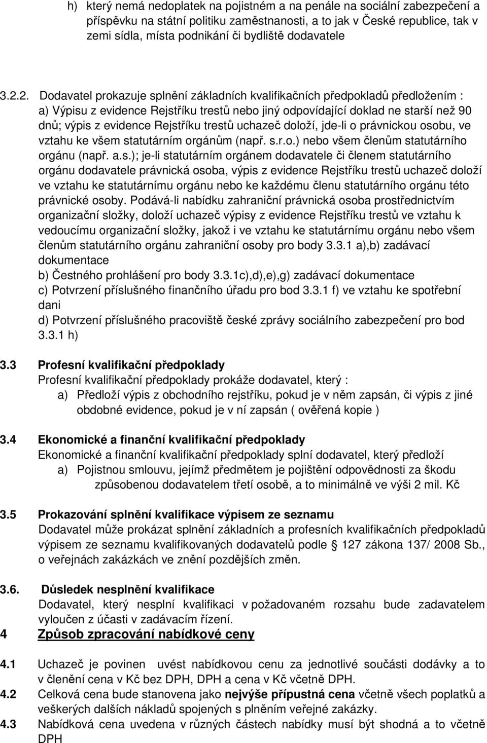 2. Dodavatel prokazuje splnění základních kvalifikačních předpokladů předložením : a) Výpisu z evidence Rejstříku trestů nebo jiný odpovídající doklad ne starší než 90 dnů; výpis z evidence Rejstříku